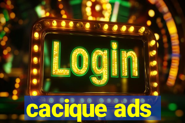 cacique ads
